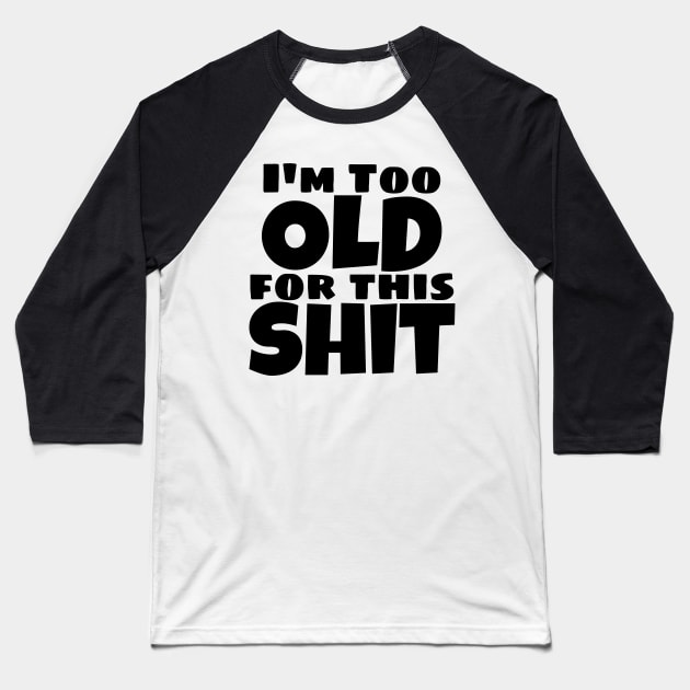 I'm Too Old For This Shit. Funny Sarcastic Old Age, Getting Older, Birthday Saying Baseball T-Shirt by That Cheeky Tee